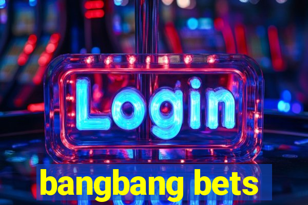 bangbang bets