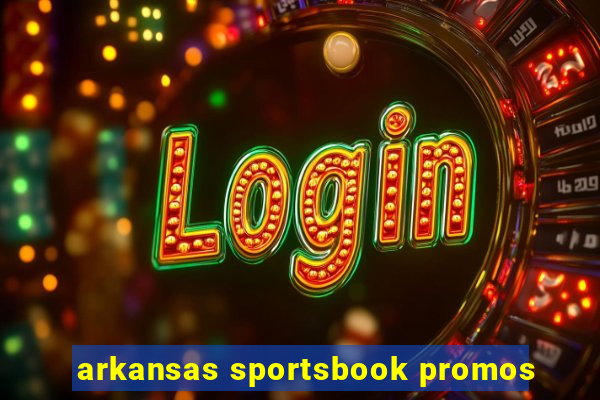 arkansas sportsbook promos