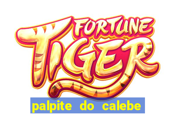 palpite do calebe para hoje