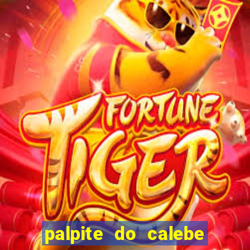 palpite do calebe para hoje