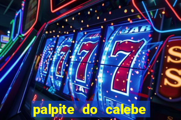 palpite do calebe para hoje