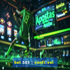 bet 585 茅 confi谩vel