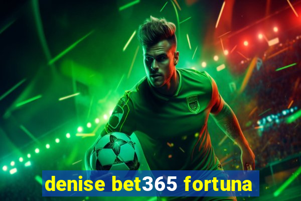 denise bet365 fortuna