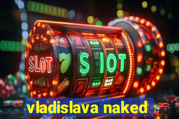 vladislava naked