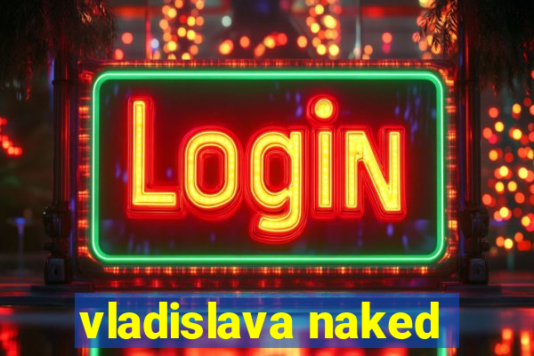 vladislava naked