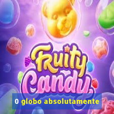 0 globo absolutamente