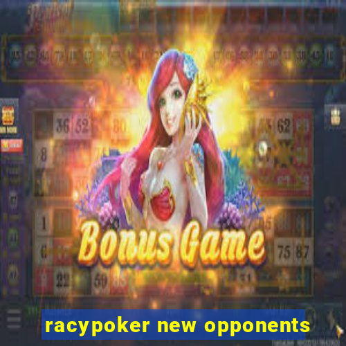 racypoker new opponents