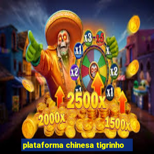 plataforma chinesa tigrinho