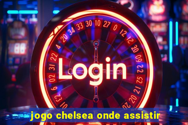 jogo chelsea onde assistir