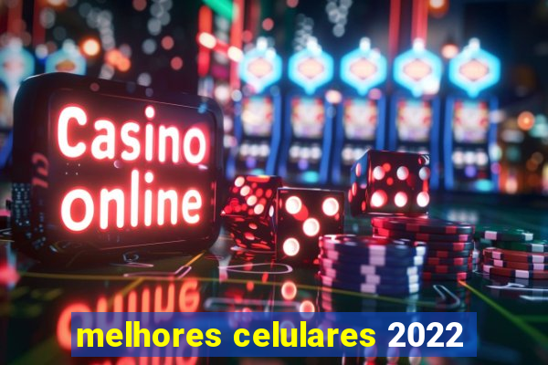 melhores celulares 2022