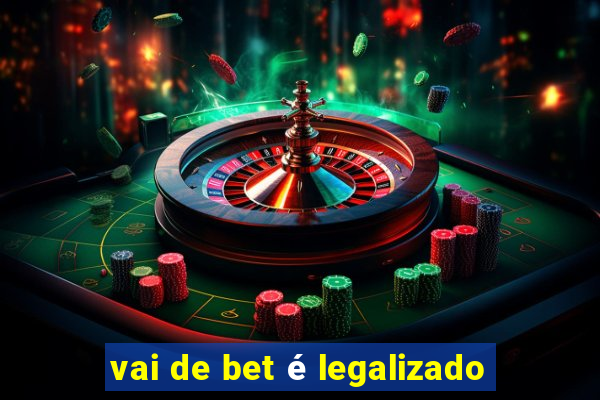 vai de bet é legalizado