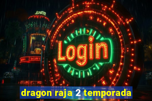 dragon raja 2 temporada