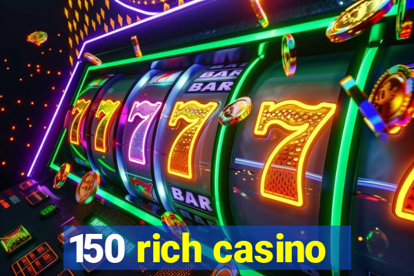 150 rich casino