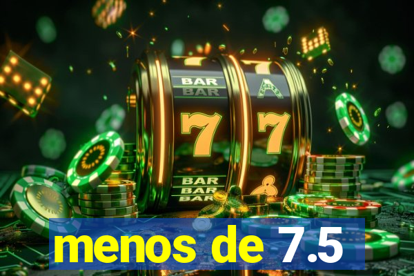 menos de 7.5