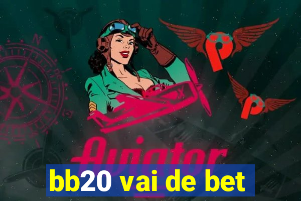 bb20 vai de bet