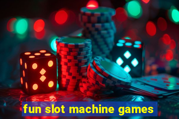 fun slot machine games