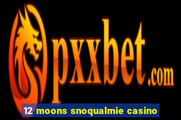 12 moons snoqualmie casino