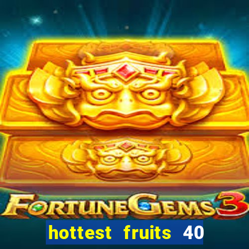 hottest fruits 40 slot free play