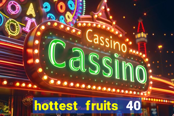 hottest fruits 40 slot free play