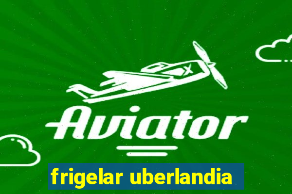 frigelar uberlandia