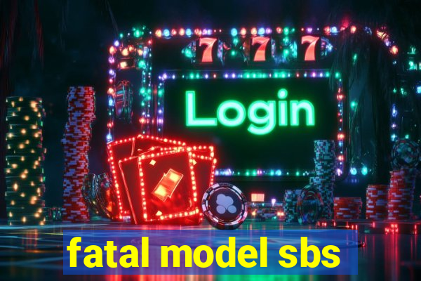 fatal model sbs