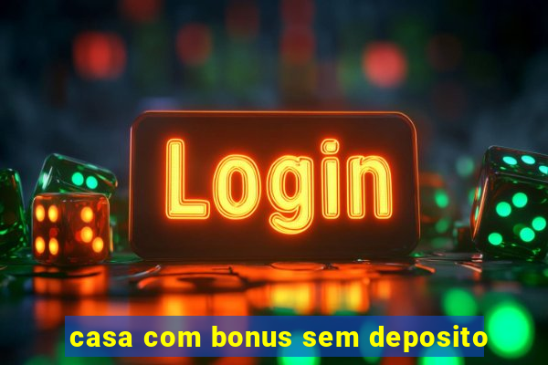 casa com bonus sem deposito