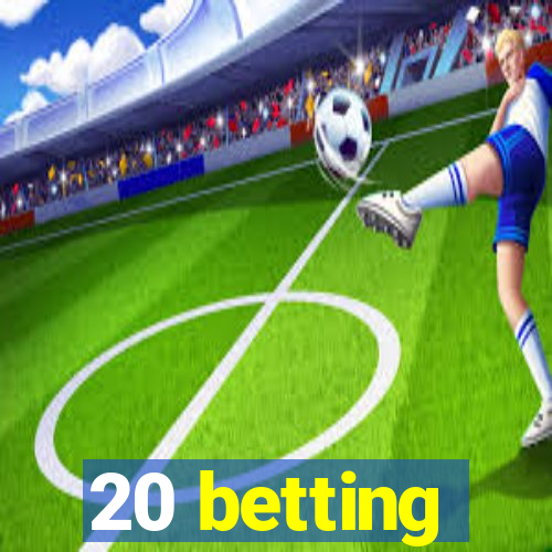 20 betting