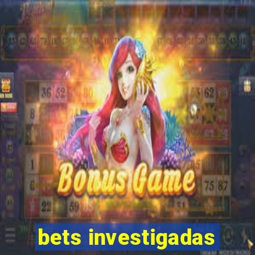 bets investigadas