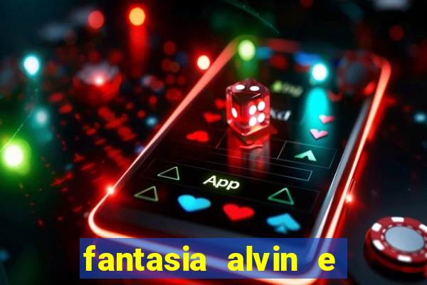 fantasia alvin e os esquilos