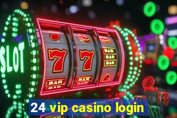 24 vip casino login