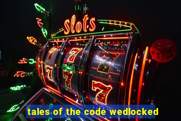 tales of the code wedlocked