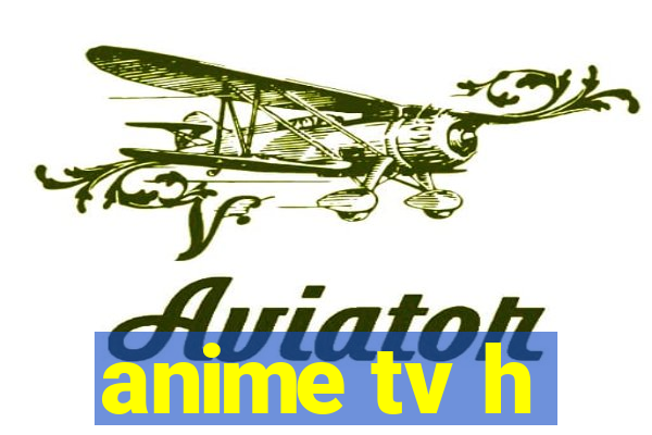 anime tv h