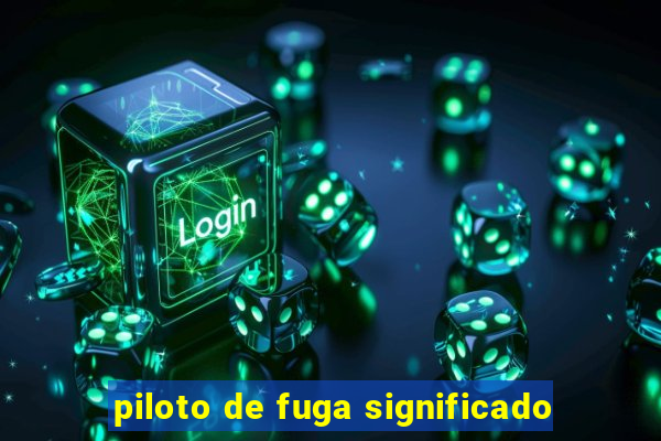 piloto de fuga significado