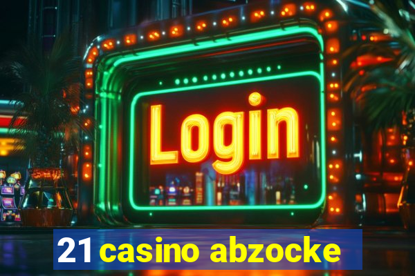 21 casino abzocke