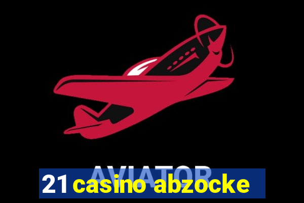 21 casino abzocke