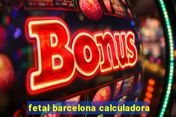 fetal barcelona calculadora