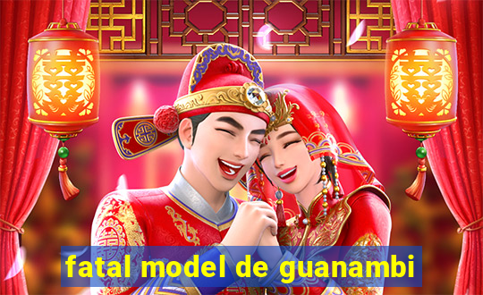 fatal model de guanambi