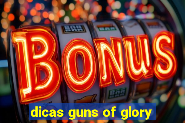 dicas guns of glory