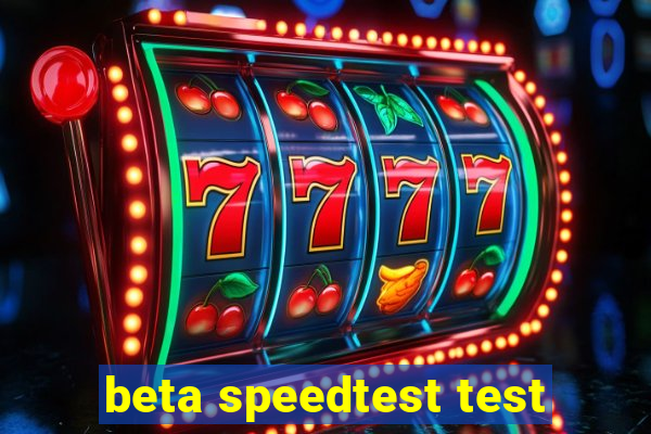 beta speedtest test