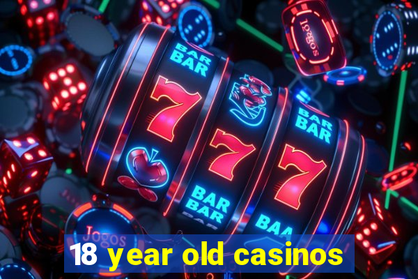 18 year old casinos