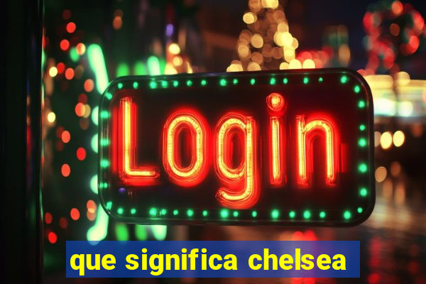 que significa chelsea