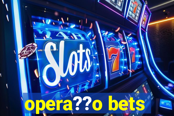 opera??o bets