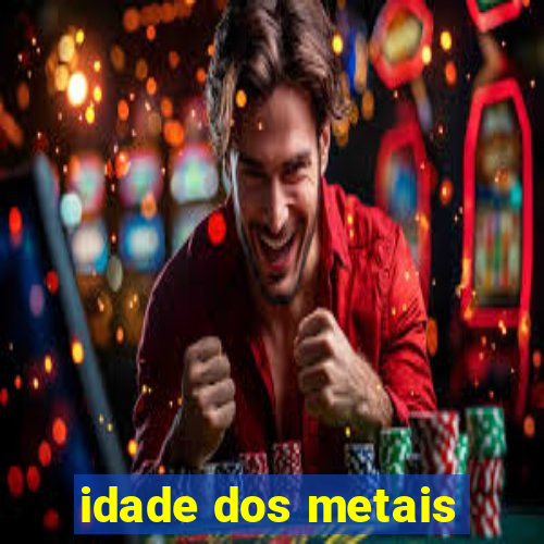 idade dos metais