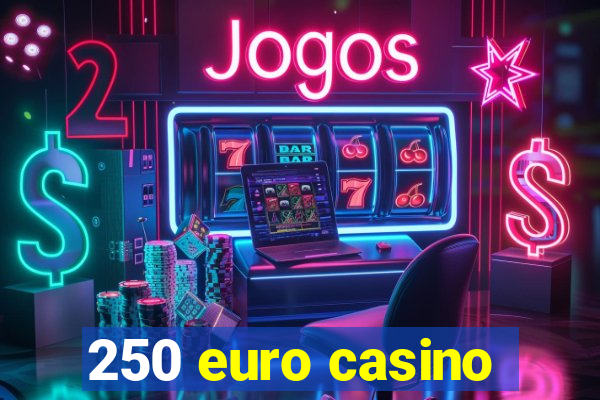 250 euro casino