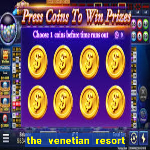 the venetian resort hotel and casino