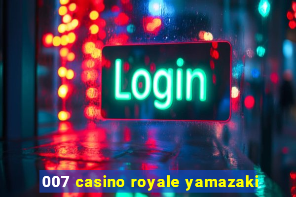 007 casino royale yamazaki