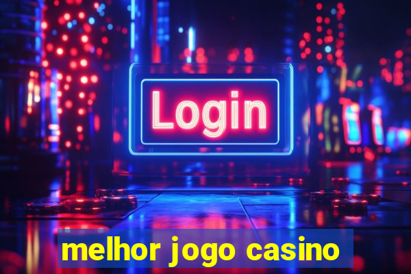 melhor jogo casino