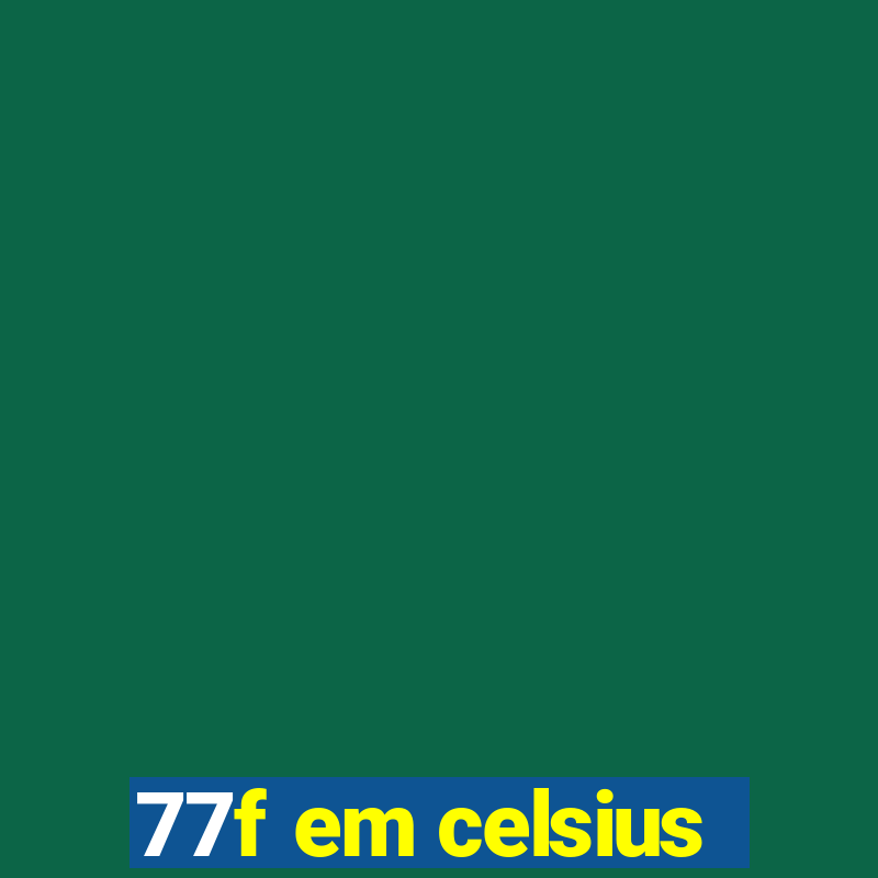 77f em celsius