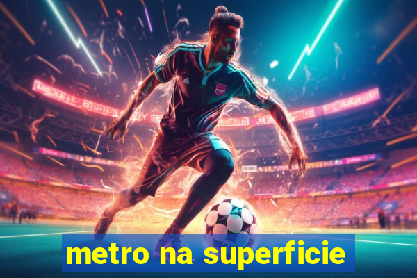 metro na superficie