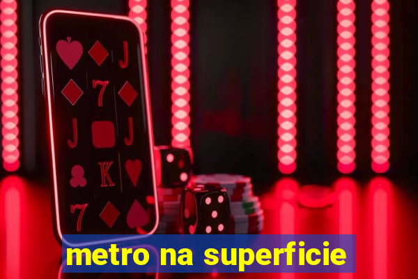 metro na superficie